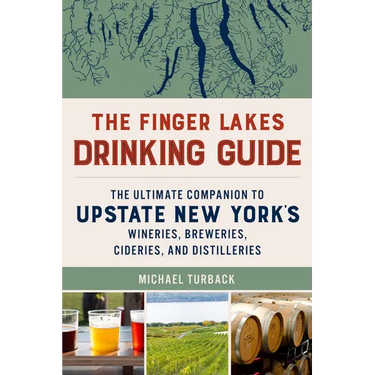 The Finger Lakes Drinking Guide: The Ultimate Companion to Upstate New York's Wineries, Breweries, Cideries, and Distilleries