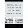 Messianism and Sociopolitical Revolution in Medieval Islam