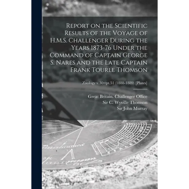 Report on the Scientific Results of the Voyage of H.M.S. Challenger During the Years 1873-76 Under the Command of Captain George S. Nares and the Late