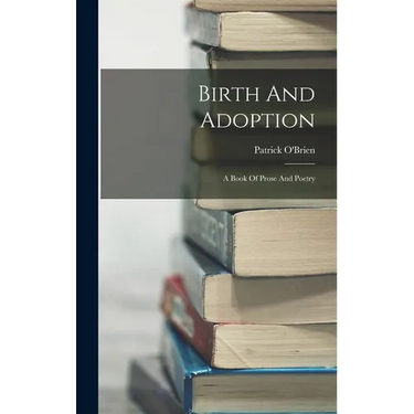 Birth And Adoption: A Book Of Prose And Poetry
