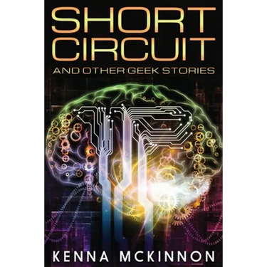 Short Circuit: And Other Geek Stories