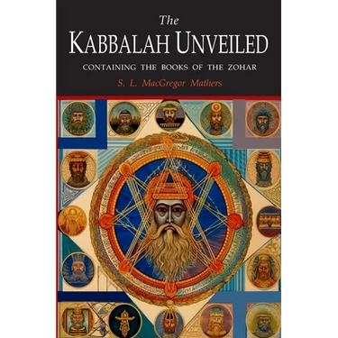 The Kabbalah Unveiled: Containing the Following Books of the Zohar: The Book of Concealed Mystery; The Greater Holy Assembly; The Lesser Holy Assembly