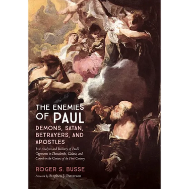 The Enemies of Paul: Demons, Satan, Betrayers, and Apostles: Risk Analysis and Recovery of Paul's Opponents in Thessaloniki, Galatia, and Corinth in t