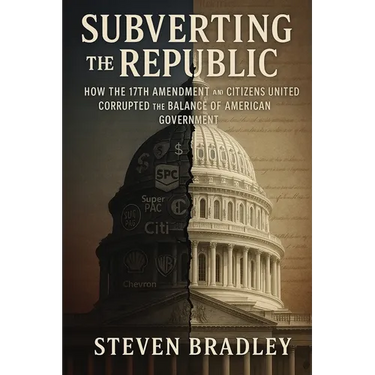 Subverting the Republic: How the 17th Amendment and Citizens United Corrupted the Balance of American Government