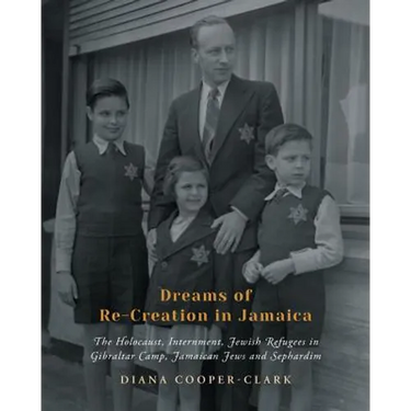 Dreams of Re-Creation in Jamaica: The Holocaust, Internment, Jewish Refugees in Gibraltar Camp, Jamaican Jews and Sephardim
