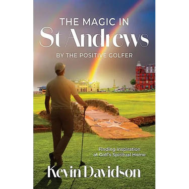 The Magic In St Andrews By The Positive Golfer: Finding Inspiration at Golf's Spiritual Home