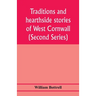 Traditions and hearthside stories of West Cornwall (Second Series)