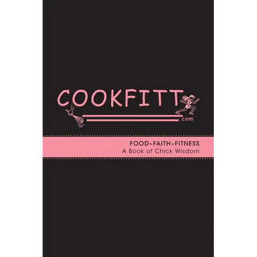 Cookfitt: Food Faith Fitness A Book of Chick Wisdom