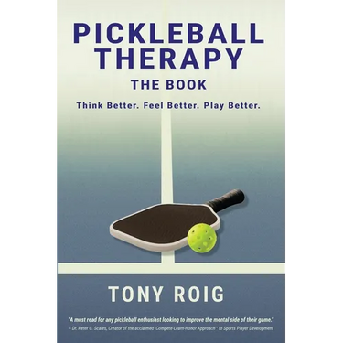 Pickleball Therapy - The Book: Think Better. Feel Better. Play Better.