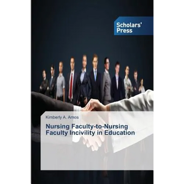 Nursing Faculty-to-Nursing Faculty Incivility in Education
