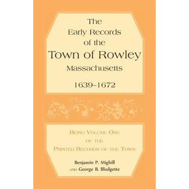 The Early Records of the Town of Rowley, Massachusetts, 1639-1672: Being Volume One of the printed Records of the Town