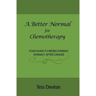 A Better Normal for Chemotherapy: Your Guide to Rediscovering Intimacy After Cancer