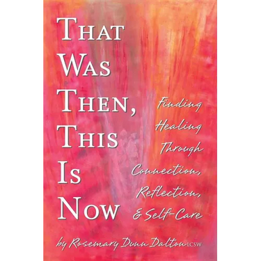 That Was Then, This Is Now: Finding Healing Through Connection, Reflection, & Self-Care