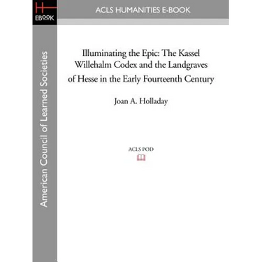 Illuminating the Epic: The Kassel Willehalm Codex and the Landgraves of Hesse in the Early Fourteenth Century