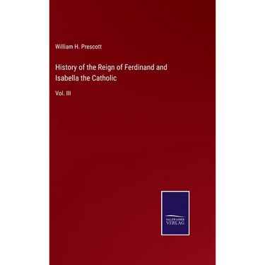 History of the Reign of Ferdinand and Isabella the Catholic: Vol. III