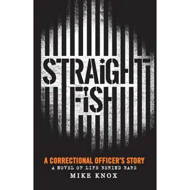 Straight Fish: A Correctional Officer's Story: A Novel of Life Behind Bars