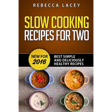 Slow Cooking for Two: Best Simple and Deliciously Healthy Recipes