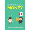 How to Adult: Money (Canada Version): Your Guide to Life in the Modern World