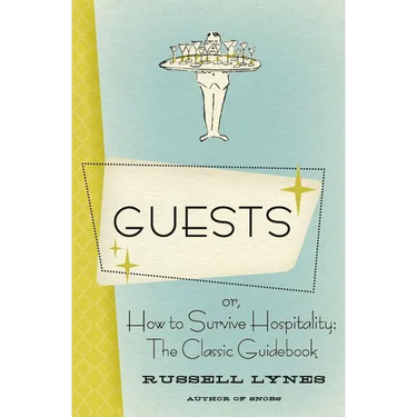 Guests: Or, How to Survive Hospitality: The Classic Guidebook