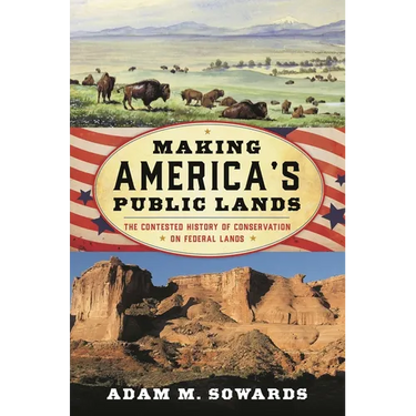 Making America's Public Lands: The Contested History of Conservation on Federal Lands