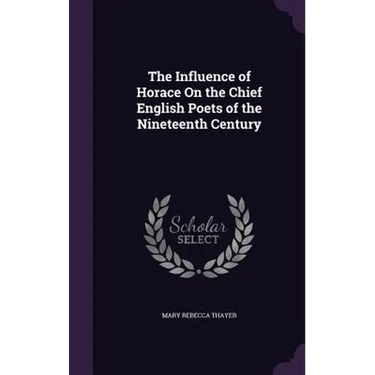 The Influence of Horace On the Chief English Poets of the Nineteenth Century