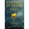 Finding Purpose in Your Pain: Your pain is not your prison-it's your power
