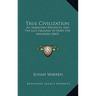 True Civilization: An Immediate Necessity, And The Last Ground Of Hope For Mankind (1863)