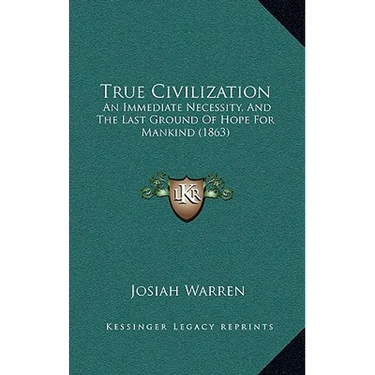 True Civilization: An Immediate Necessity, And The Last Ground Of Hope For Mankind (1863)