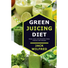 Green Juicing Diet. Green Juice and Smoothie Detox Cleanse with Recipes
