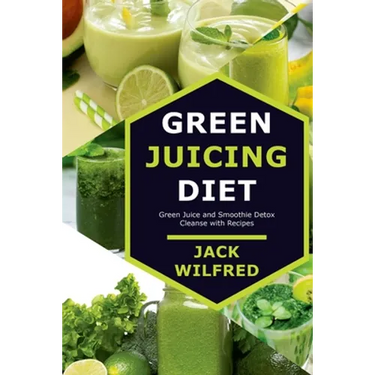 Green Juicing Diet. Green Juice and Smoothie Detox Cleanse with Recipes