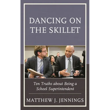 Dancing on the Skillet: Ten Truths about Being a School Superintendent