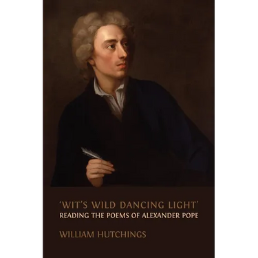 'Wit's Wild Dancing Light': Reading the Poems of Alexander Pope