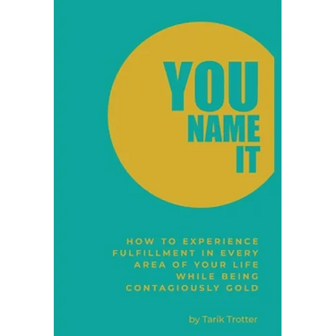 You Name It: How to Experience Fulfillment In Every Area of Your Life While Being Contagiously Gold