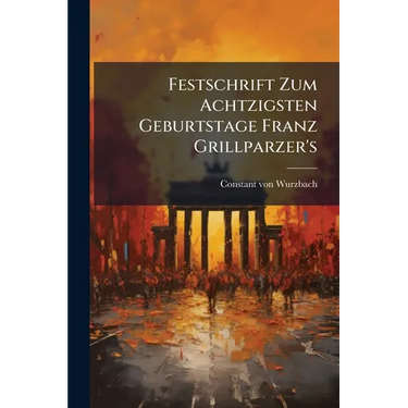 Festschrift Zum Achtzigsten Geburtstage Franz Grillparzer's