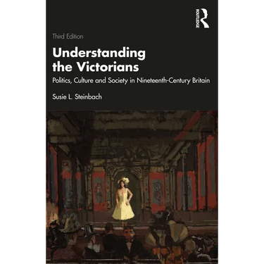 Understanding the Victorians: Politics, Culture and Society in Nineteenth-Century Britain