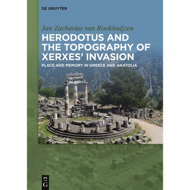 Herodotus and the Topography of Xerxes' Invasion: Place and Memory in Greece and Anatolia