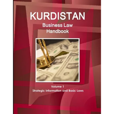 Kurdistan Business Law Handbook Volume 1 Strategic Information and Basic Laws