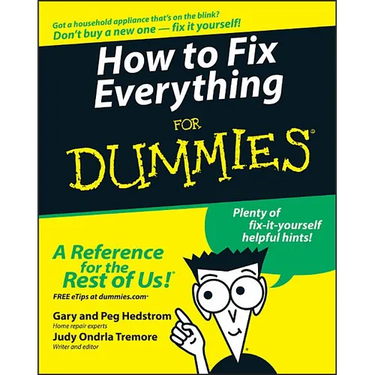 How to Fix Everything for Dummies