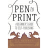 Pen to Print: A Beginner's Guide to Self-Publishing