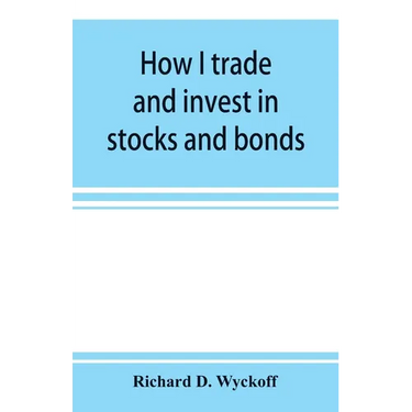 How I trade and invest in stocks and bonds: being some methods evolved and adopted during my thirty-three years experience in Wall street