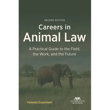 Careers in Animal Law: A Practical Guide to the Field, the Work, and the Future, Second Edition