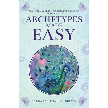Archetypes Made Easy: Transform Your Beliefs, Empower Your Life, Live Your Truth