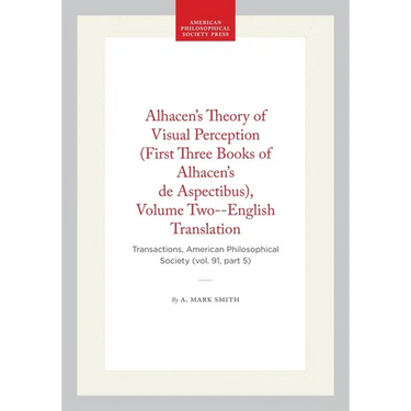 Alhacen's Theory of Visual Perception (First Three Books of Alhacen's de Aspectibus), Volume Two--English Translation: Transactions, American Philosop