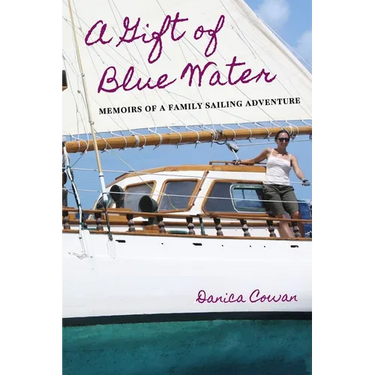A Gift of Blue Water: Memoirs of a Family Sailing Adventure