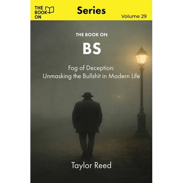 The Book On BS: Fog of Deception: Unmasking the BS in Modern Life
