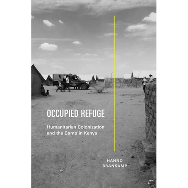 Occupied Refuge: Humanitarian Colonization and the Camp in Kenya