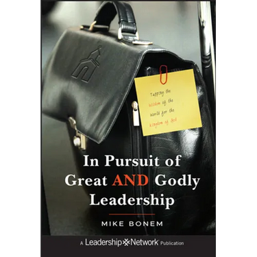 In Pursuit of Great and Godly Leadership: Tapping the Wisdom of the World for the Kingdom of God