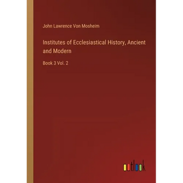 Institutes of Ecclesiastical History, Ancient and Modern: Book 3 Vol. 2