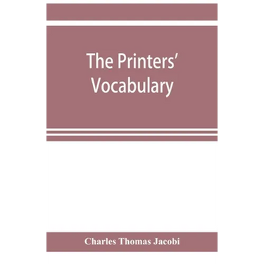 The printers' vocabulary; a collection of some 2500 technical terms, phrases, abbreviations and other expressions mostly relating to letterpress print