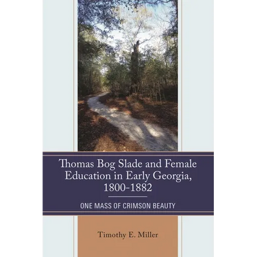 Thomas Bog Slade and Female Education in Early Georgia, 1800-1882: One Mass of Crimson Beauty